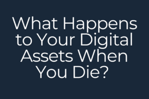 What Happens to Your Digital Assets When You Die?