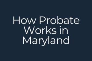 How Probate Works in Maryland