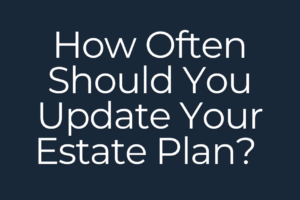 How Often Should You Update Your Estate Plan graphic