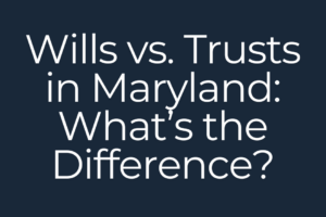 Wills vs. Trusts in Maryland: What’s the Difference graphic